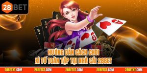 Hướng dẫn cách chơi xì tố toàn tập tại nhà cái 28bet